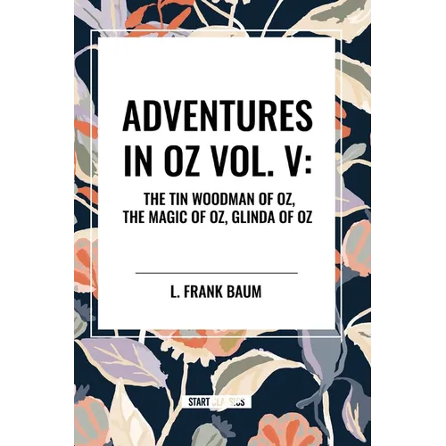 Adventures in Oz: The Tin Woodman of Oz, the Magic of Oz, Glinda of Oz, Vol. V