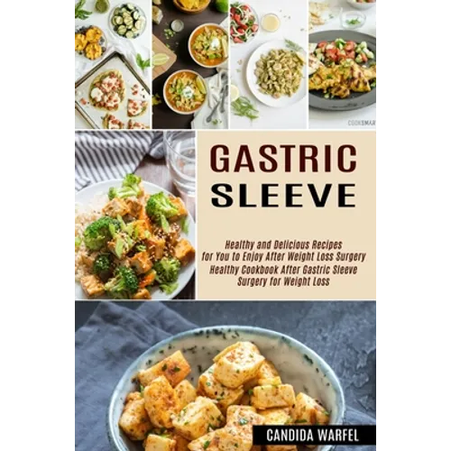 Gastric Sleeve: Healthy and Delicious Recipes for You to Enjoy After Weight Loss Surgery (Healthy Cookbook After Gastric Sleeve Surgery for Weight Los