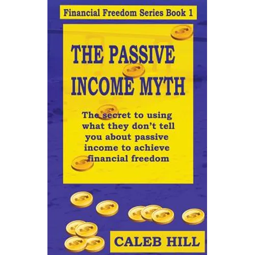 The Passive Income Myth: The secret to using what they don't tell you about passive income to gain financial freedom - Paperback
