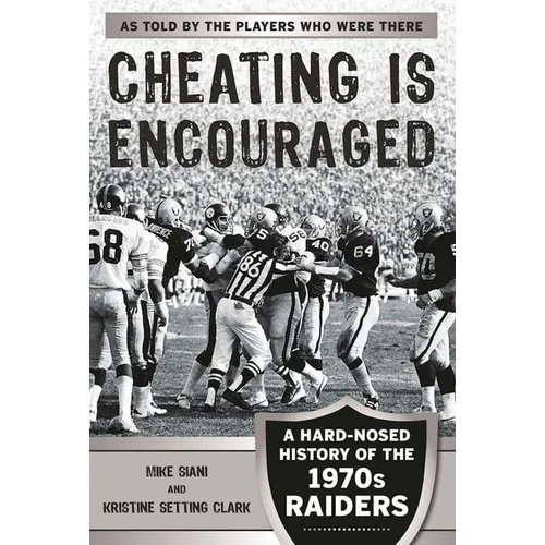 Cheating Is Encouraged: A Hard-Nosed History of the 1970s Raiders