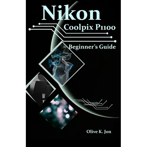 Nikon Coolpix P1100 Beginner's Guide: A Step-by-Step Manual with Expert Tips, Screenshots for Setup, and Tricks for Stunning Photos and Videos
