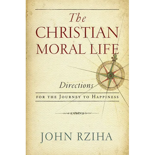 The Christian Moral Life: Directions for the Journey to Happiness