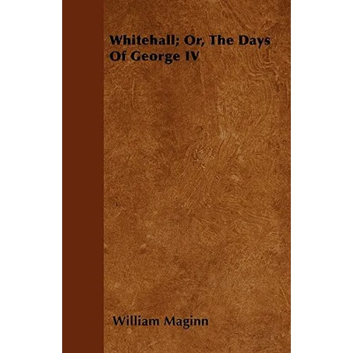 Whitehall; Or, The Days Of George IV