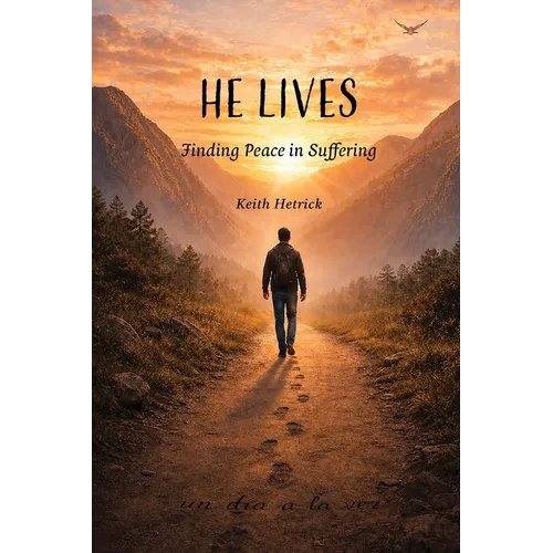 He Lives: Finding Peace in Suffering