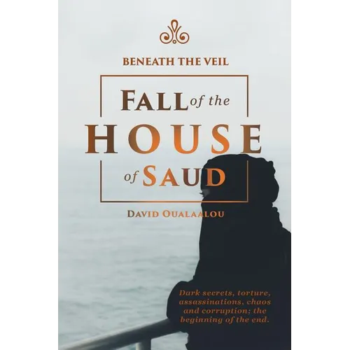 Beneath the Veil Fall of the House of Saud