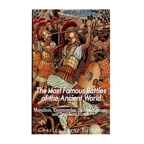 The Most Famous Battles of the Ancient World: Marathon, Thermopylae, Salamis, Cannae, and the Teutoburg Forest