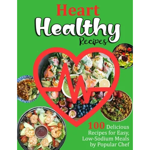 Heart Healthy Recipes: 100 Delicious Recipes for Easy, Low-Sodium Meals by Popular Chef
