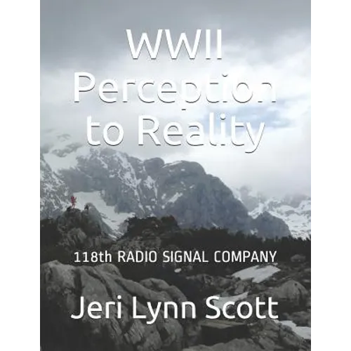 World War II Perception and Reality: 118th Signal Radio Co Third US Army WWII