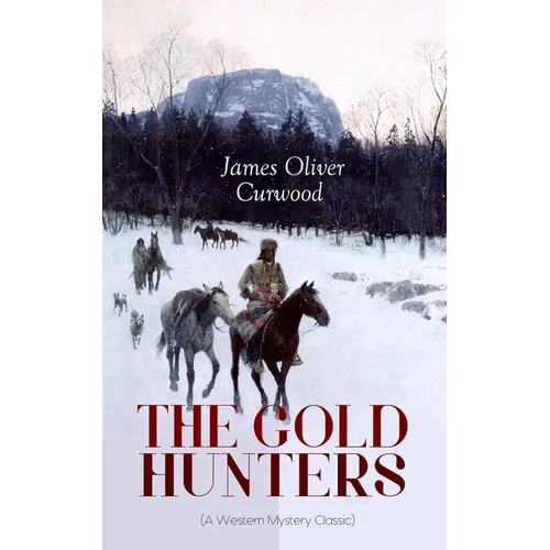 THE GOLD HUNTERS (A Western Mystery Classic): A Dangerous Treasure Hunt and the Story of Life and Adventure in the Hudson Bay Wilds