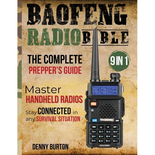 BaoFeng Radio Bible: The Complete Prepper's Guide to Emergency Communication & Off-Grid Operations Master Handheld Radios, Discover Advance