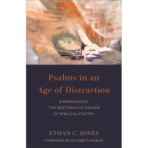 Psalms in an Age of Distraction: Experiencing the Restorative Power of Biblical Poetry