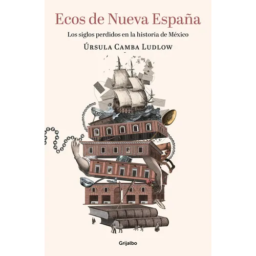 Ecos de Nueva España. Los Siglos Perdidos En La Historia de México / Echoes of the New Spain: The Lost Centuries in Mexican History