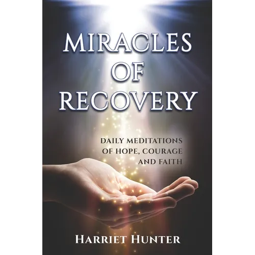 Miracles of Recovery: Daily Meditations of Hope, Courage and Faith