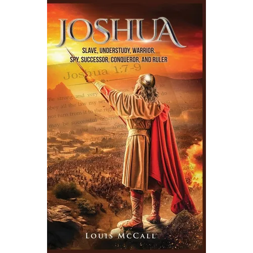 Joshua: Slave, Understudy, Warrior, Spy, Successor, Conqueror, and Ruler