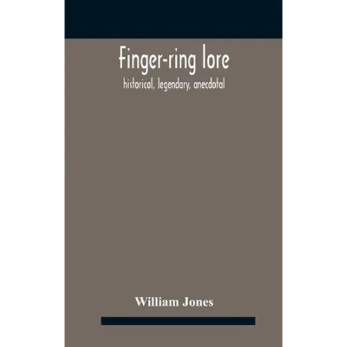 Finger-ring lore: historical, legendary, anecdotal