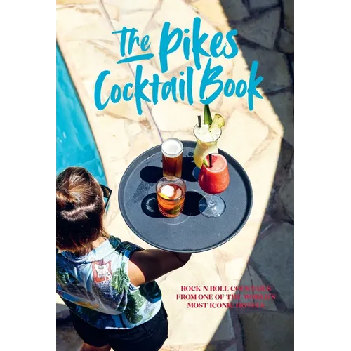 Pikes Cocktail Book: Rock 'n' Roll Cocktails from One of the World's Most Iconic Hotels