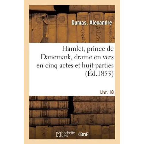 Hamlet, prince de Danemark, drame en vers en cinq actes et huit parties: suivi de Le lait d'ânesse, comédie-vaudeville en un acte. Livr. 18