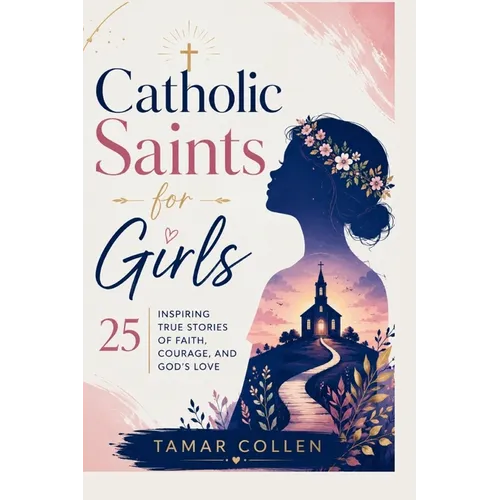 Catholic Saints for Girls: 25 Inspiring True Stories of Faith, Courage, and God's Love