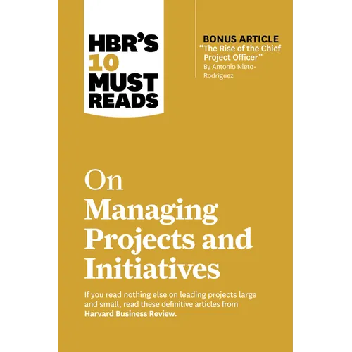 Hbr's 10 Must Reads on Managing Projects and Initiatives (with Bonus Article the Rise of the Chief Project Officer by Antonio Nieto-Rodriguez)