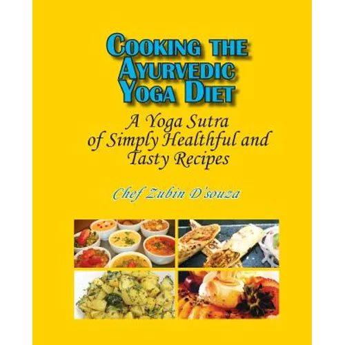 Cooking the Ayurvedic Yoga Diet: A Yoga Sutra of Simply Healthful and Tasty Recipes