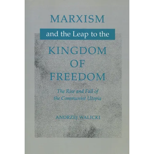 Marxism and the Leap to the Kingdom of Freedom: The Rise and Fall of the Communist Utopia