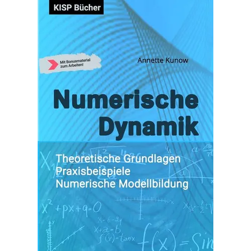 Numerische Dynamik: Theoretische Grundlagen - Praxisbeispiele - Numerische Modellbildung
