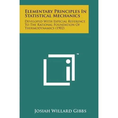 Elementary Principles in Statistical Mechanics: Developed with Especial Reference to the Rational Foundation of Thermodynamics (1902)