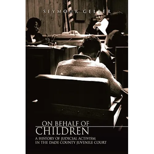On Behalf of Children: A History of Judicial Activism in the Dade County Juvenile Court