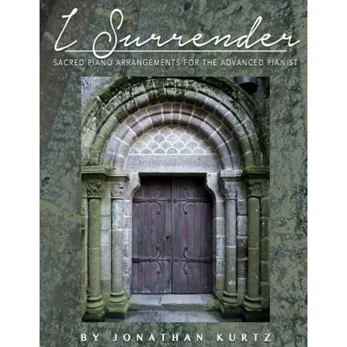 I Surrender: Sacred Piano Arrangements for the Advanced Pianist