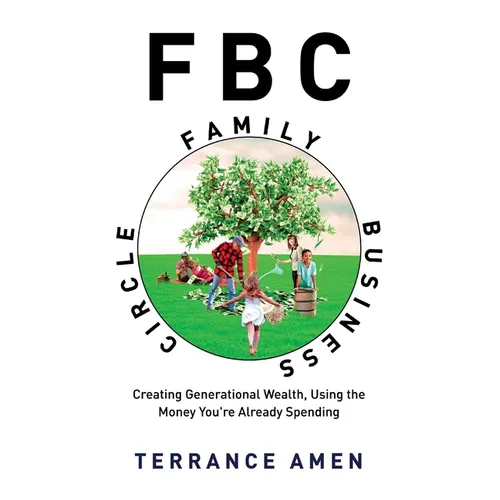 Fbc: Family Business Circle: Creating Generational Wealth, Using the Money You're Already Spending