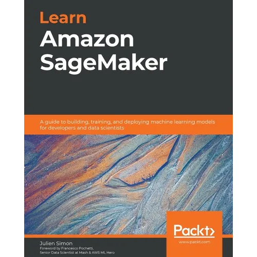 Learn Amazon SageMaker: A guide to building, training, and deploying machine learning models for developers and data scientists