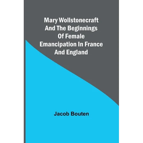 Mary Wollstonecraft and the beginnings of female emancipation in France and England