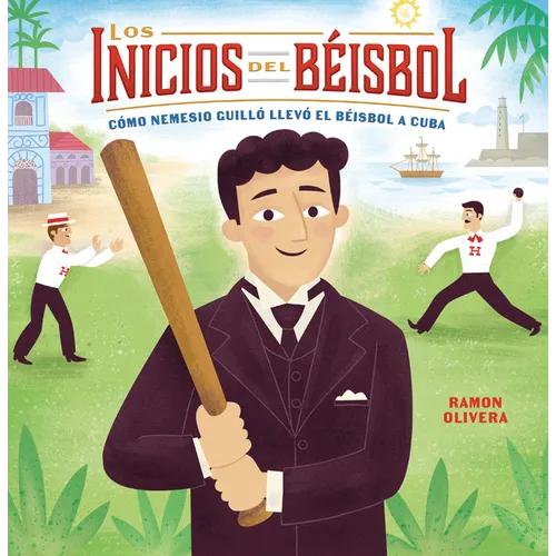 Los Inicios del Béisbol (Béisbol Begins): Cómo Nemesio Guilló Llevó El Béisbol a Cuba (How Nemesio Guilló Brought Baseball to Cuba)