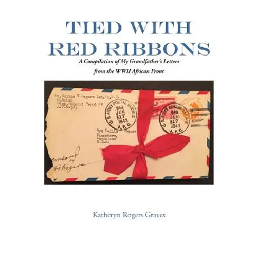 Tied With Red Ribbons: A Compilation of My Grandfather's Letters from the WWII African Front