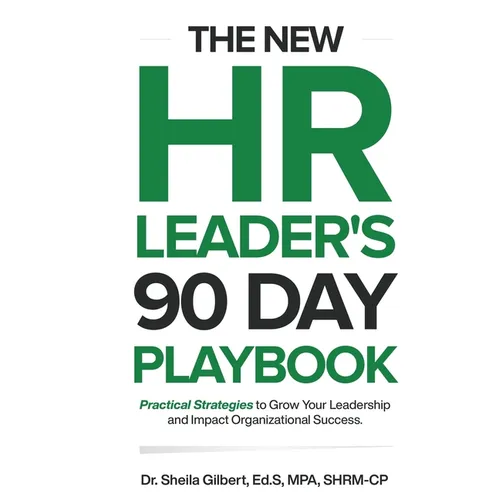 The New HR Leader's 90 Day Playbook: Practical Strategies to Grow Your Leadership and Impact Organizational Success