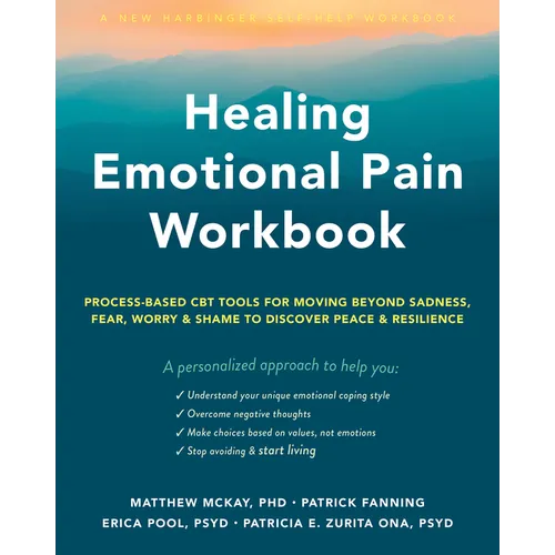 Healing Emotional Pain Workbook: Process-Based CBT Tools for Moving Beyond Sadness, Fear, Worry, and Shame to Discover Peace and Resilience