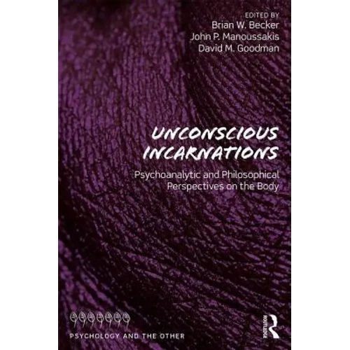 Unconscious Incarnations: Psychoanalytic and Philosophical Perspectives on the Body