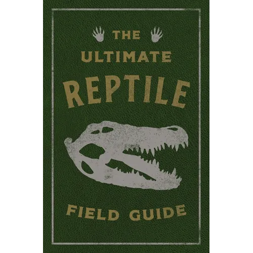 The Ultimate Reptile Field Guide: The Herpetologist's Handbook