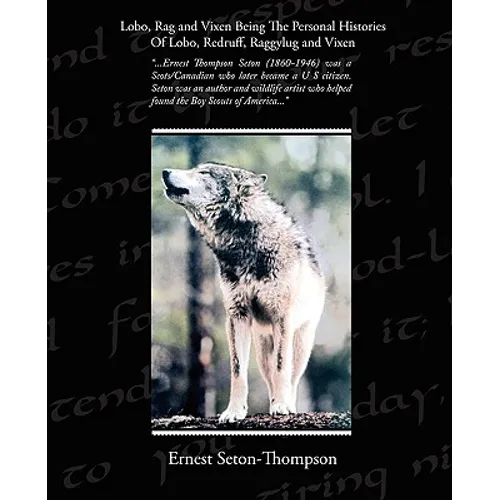 Lobo, Rag and Vixen Being The Personal Histories Of Lobo, Redruff, Raggylug and Vixen