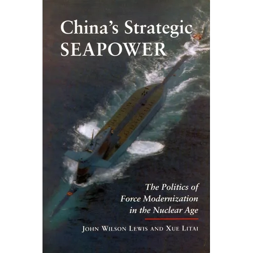 China's Strategic Seapower: The Politics of Force Modernization in the Nuclear Age