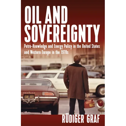 Oil and Sovereignty: Petro-Knowledge and Energy Policy in the United States and Western Europe in the 1970s