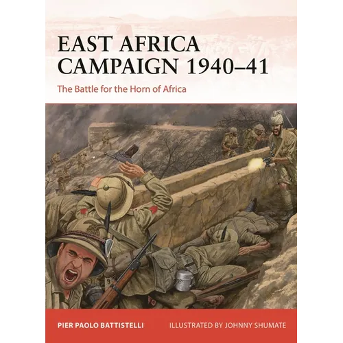East Africa Campaign 1940-41: The Battle for the Horn of Africa