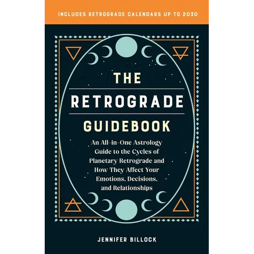 The Retrograde Guidebook: An All-In-One Astrology Guide to the Cycles of Planetary Retrograde and How They Affect Your Emotions, Decisions, and