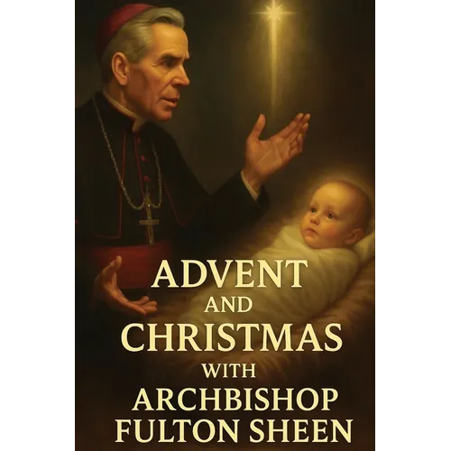 Advent and Christmas with Archbishop Fulton J. Sheen: A Devotional Journey of Waiting, Welcoming, and Living the Mystery