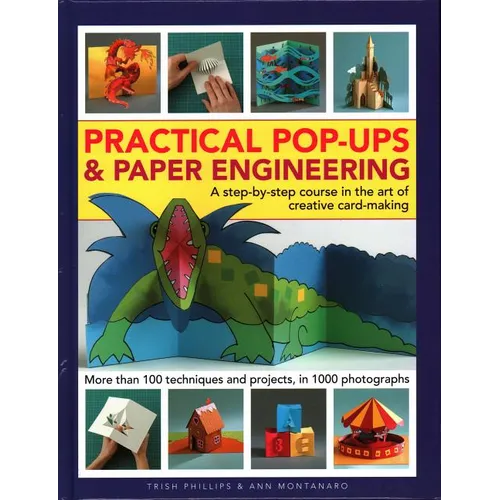 Practical Pop-Ups and Paper Engineering: A Step-By-Step Course in the Art of Creative Card-Making, More Than 100 Techniques and Projects, in 1000 Phot