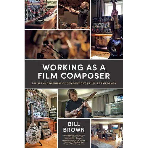 Working as a Film Composer: The Art and Business of Composing for Film, TV and Games