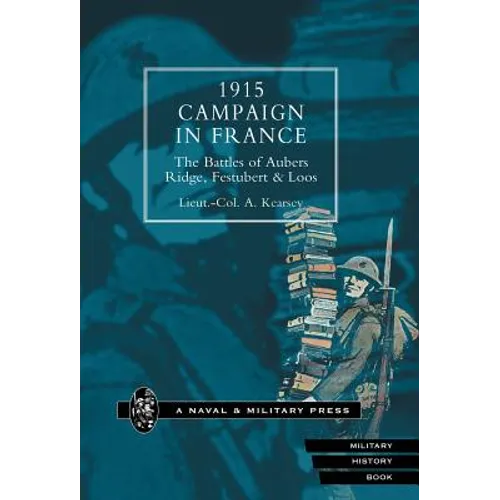 1915 Campaign in France. the Battles of Aubers Ridge, Festubert & Loos Considered in Relation to the Field Service Regulations