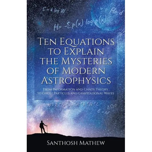Ten Equations to Explain the Mysteries of Modern Astrophysics: From Information and Chaos Theory to Ghost Particles and Gravitational Waves