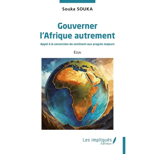 Gouverner l'Afrique autrement: Appel à la conversion du continent aux progrès majeurs