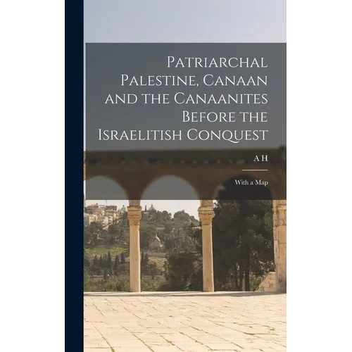 Patriarchal Palestine, Canaan and the Canaanites Before the Israelitish Conquest; With a Map